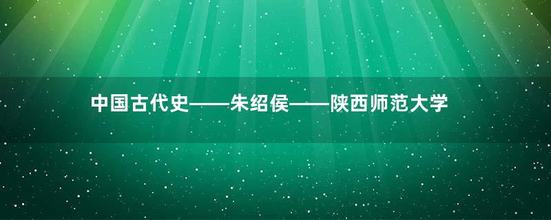 中国古代史——朱绍侯——陕西师范大学