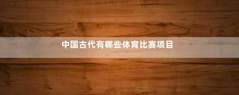 中国古代有哪些体育比赛项目