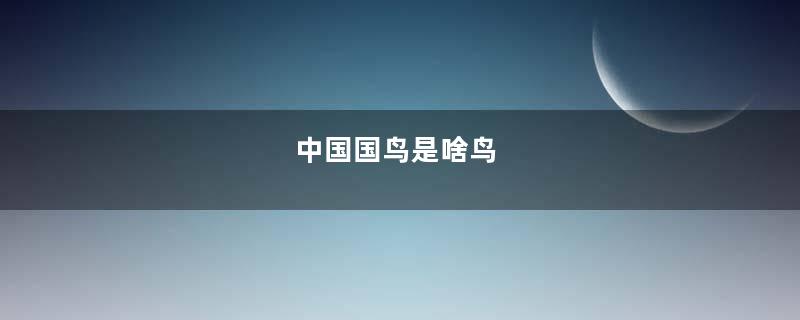 中国国鸟是啥鸟