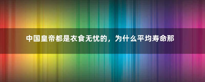 中国皇帝都是衣食无忧的，为什么平均寿命那么短？