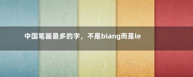 中国笔画最多的字，不是biang而是lei(共160笔画)