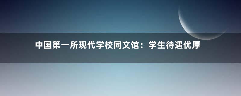 中国第一所现代学校同文馆：学生待遇优厚
