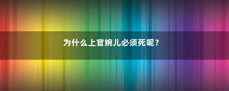 为什么上官婉儿必须死呢？