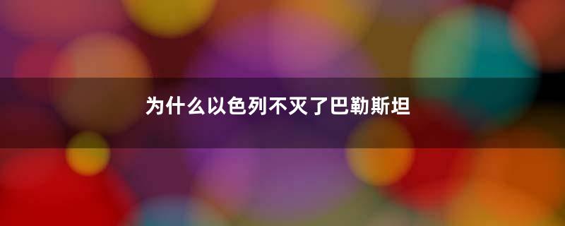 为什么以色列不灭了巴勒斯坦