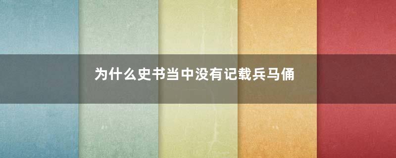 为什么史书当中没有记载兵马俑