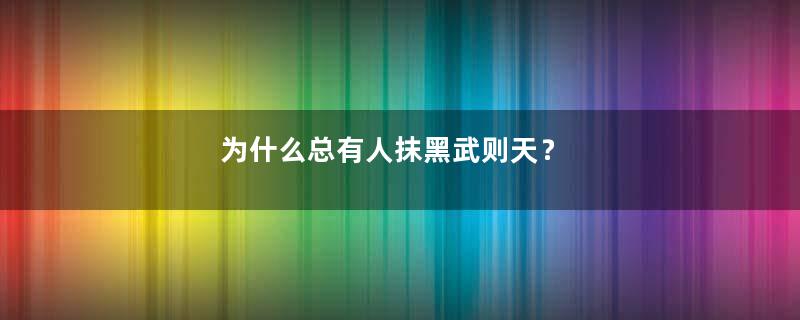 为什么总有人抹黑武则天？