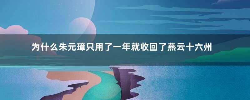 为什么朱元璋只用了一年就收回了燕云十六州？