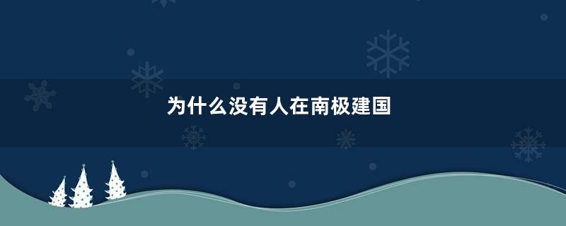 为什么没有人在南极建国