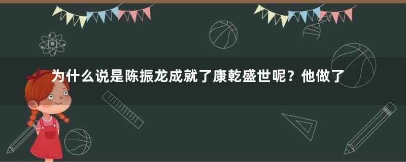 为什么说是陈振龙成就了康乾盛世呢？他做了些什么？