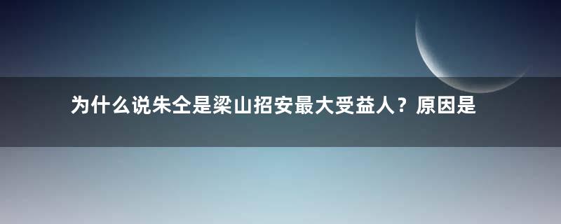 为什么说朱仝是梁山招安最大受益人？原因是什么