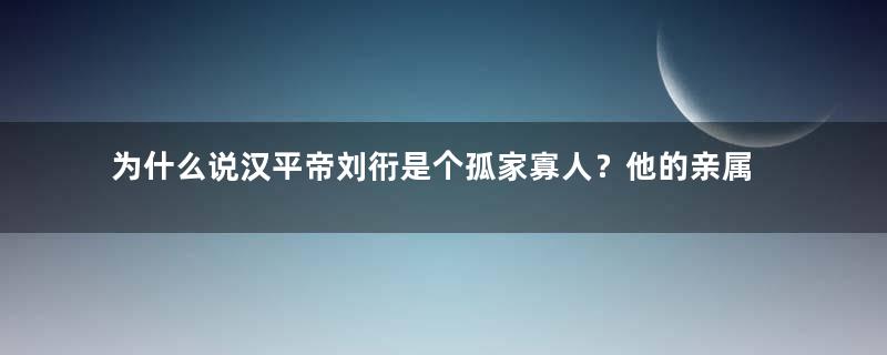 为什么说汉平帝刘衎是个孤家寡人？他的亲属们去哪了？