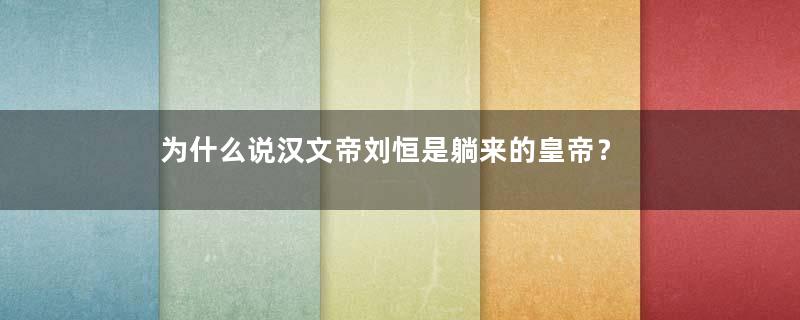 为什么说汉文帝刘恒是躺来的皇帝？