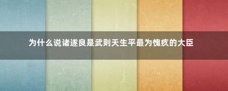 为什么说诸遂良是武则天生平最为愧疚的大臣？