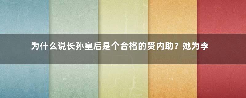 为什么说长孙皇后是个合格的贤内助？她为李世民做了什么？