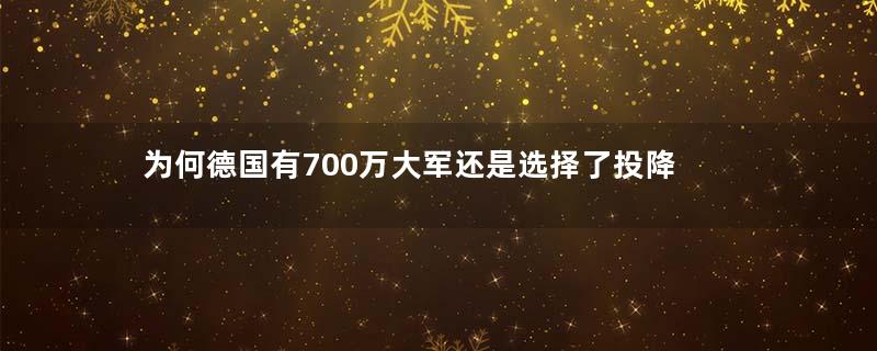 为何德国有700万大军还是选择了投降
