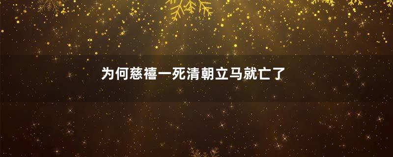 为何慈禧一死清朝立马就亡了