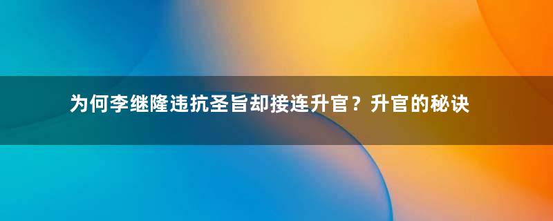 为何李继隆违抗圣旨却接连升官？升官的秘诀是什么？