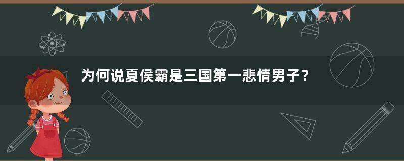 为何说夏侯霸是三国第一悲情男子？