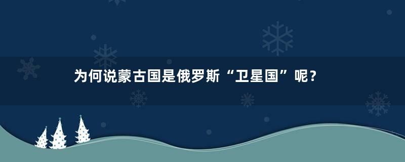 为何说蒙古国是俄罗斯“卫星国”呢？