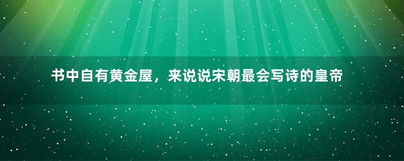 书中自有黄金屋，来说说宋朝最会写诗的皇帝