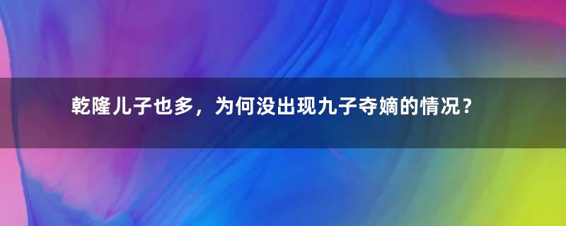 乾隆儿子也多，为何没出现九子夺嫡的情况？