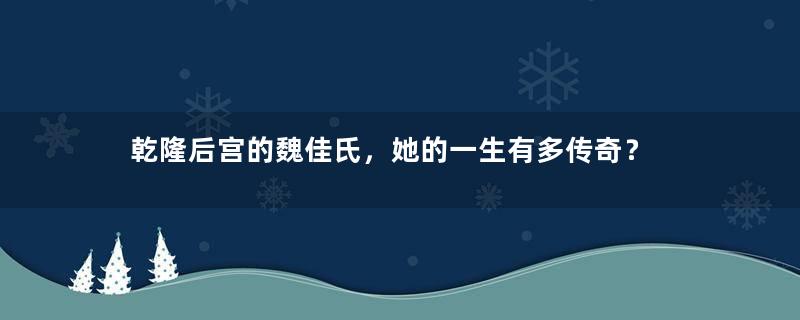 乾隆后宫的魏佳氏，她的一生有多传奇？