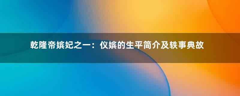 乾隆帝嫔妃之一：仪嫔的生平简介及轶事典故