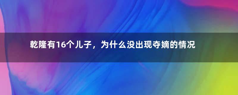 乾隆有16个儿子，为什么没出现夺嫡的情况？