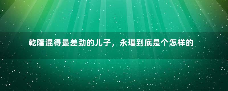 乾隆混得最差劲的儿子，永璂到底是个怎样的人？