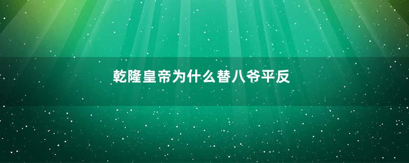 乾隆皇帝为什么替八爷平反