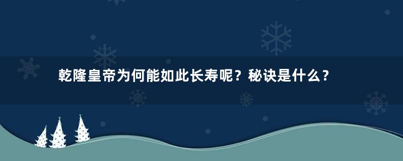 乾隆皇帝为何能如此长寿呢？秘诀是什么？