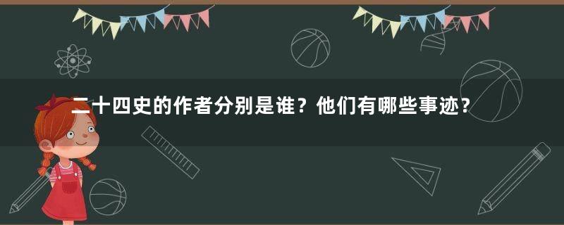 二十四史的作者分别是谁？他们有哪些事迹？