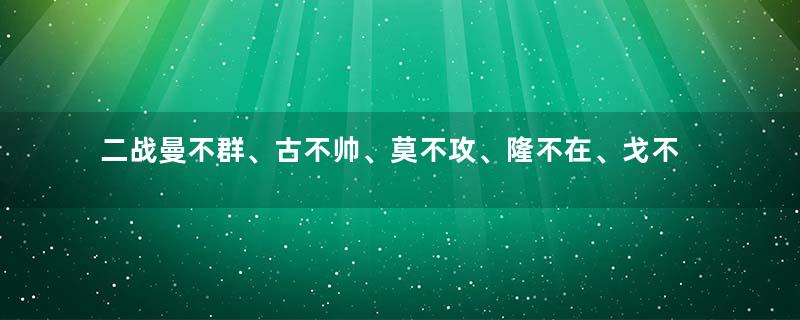 二战曼不群、古不帅、莫不攻、隆不在、戈不灵分别指的谁