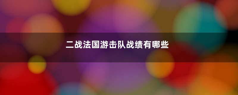 二战法国游击队战绩有哪些