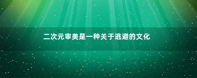 二次元审美是一种关于逃避的文化