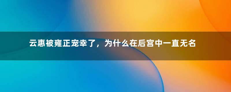 云惠被雍正宠幸了，为什么在后宫中一直无名无分？