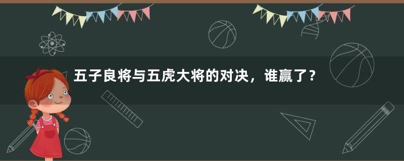 五子良将与五虎大将的对决，谁赢了？