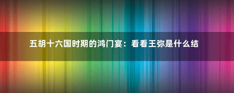 五胡十六国时期的鸿门宴：看看王弥是什么结局