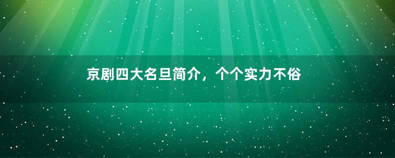 京剧四大名旦简介，个个实力不俗