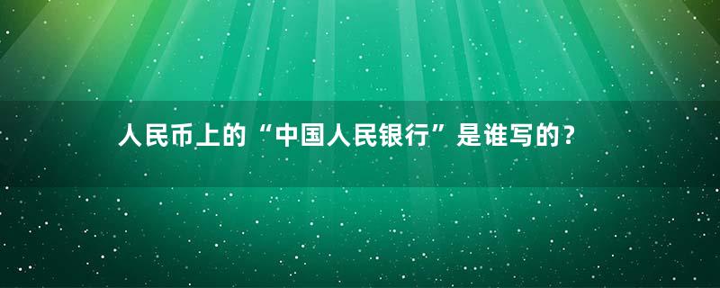 人民币上的“中国人民银行”是谁写的？