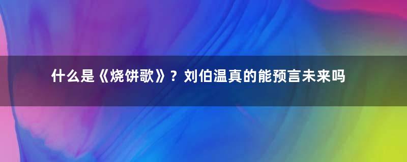 什么是《烧饼歌》？刘伯温真的能预言未来吗