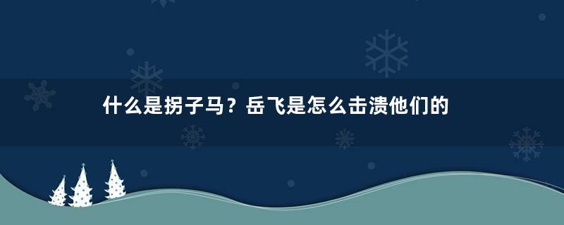 什么是拐子马？岳飞是怎么击溃他们的