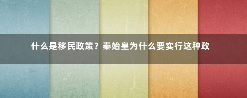 什么是移民政策？秦始皇为什么要实行这种政策