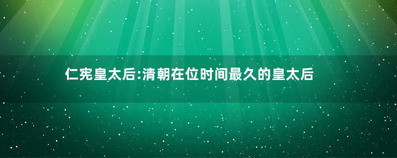 仁宪皇太后:清朝在位时间最久的皇太后