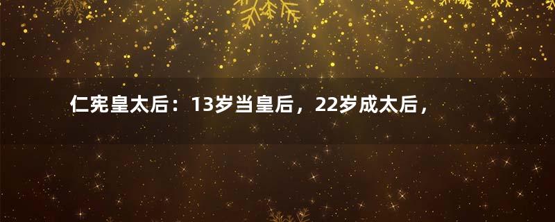 仁宪皇太后：13岁当皇后，22岁成太后，享尽一生荣华富贵