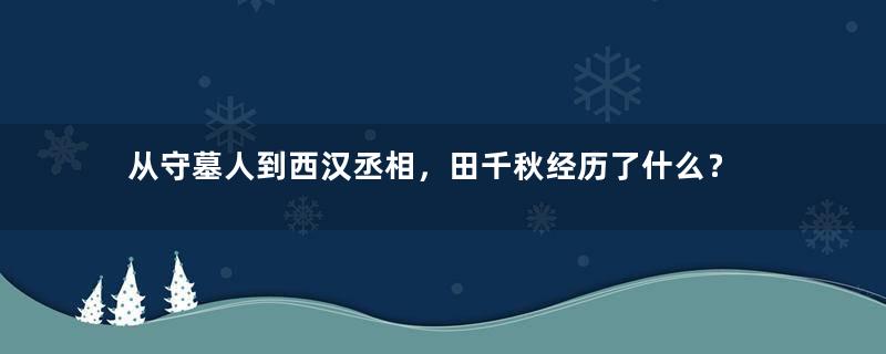 从守墓人到西汉丞相，田千秋经历了什么？