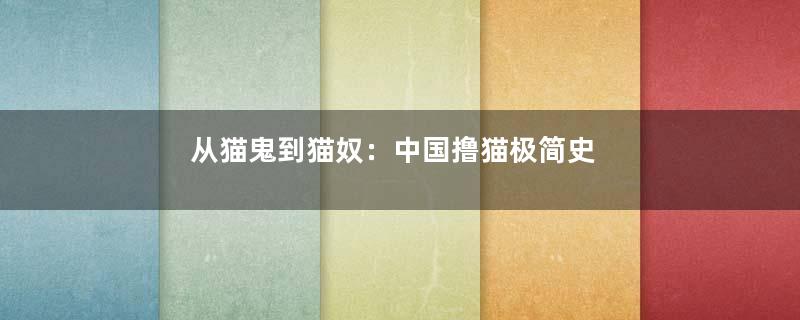从猫鬼到猫奴：中国撸猫极简史