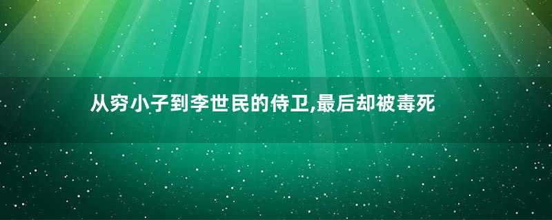 从穷小子到李世民的侍卫,最后却被毒死