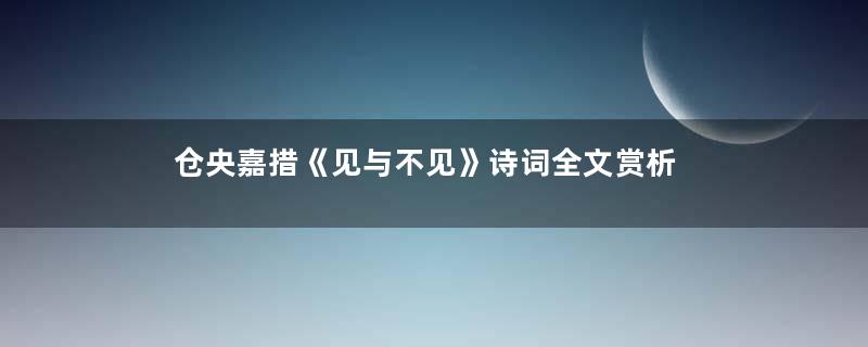 仓央嘉措《见与不见》诗词全文赏析