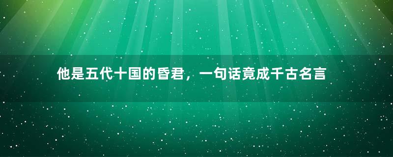 他是五代十国的昏君，一句话竟成千古名言